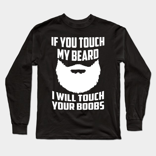 If You Touch My Beard I Will Touch Your Boobs Cool Gift Long Sleeve T-Shirt by Carrie Neith